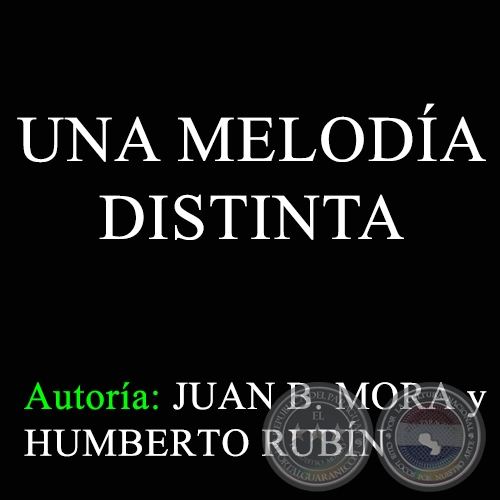 UNA MELODA DISTINTA - Autores:  JUAN B. MORA y HUMBERTO RUBN